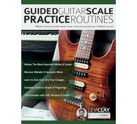 Guided Guitar Scale Practice Routines: Master Every Essential Guitar Scale in this Comprehensive 10-Week Course