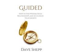 Guided: How to Find Wisdom, Build Relationships, and Accelerate Your Growth