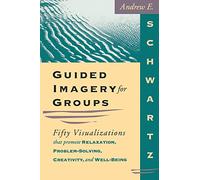 Guided Imagery for Groups: Fifty Visualizations That Promote Relaxation, Problem-Solving, Creativity, and Well-Being
