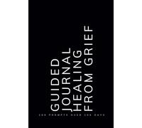 Guided Journal Healing from Grief: Prompts for Learning to Navigate and Cope with the Loss of a Loved One Perfect as a Gift for Yourself or Someone in Mourning Black