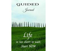 Guided Journal: Life is too short to wait, start now