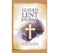 GUIDED LENT JOURNAL: Daily Reflections, Scripture, and Prayer Prompts for Lent