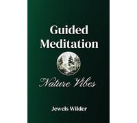 Guided Meditation Nature Vibes: Mindful Escapes into the World’s Most Peaceful Natural Wonders