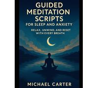 Guided Meditation Scripts for Sleep and Anxiety: Relax, Unwind, and Reset with Every Breath