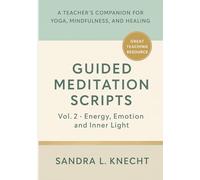 Guided Meditation Scripts, Volume II: Energy, Emotion & Inner Light - A Teacher’s Companion for Yoga, Mindfulness, and Healing