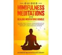 Guided Mindfulness Meditations and Healing Meditations Bundle: Includes Scripts Friendly for Beginners Such as Vipassana, Reiki Healing, Body Scan Meditation, Deep Sleep, Chakra Awakening, and More.