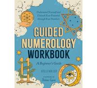 Guided Numerology Workbook: A Beginner's Guide: Understand Yourself and Unleash Your Potential through Your Numbers