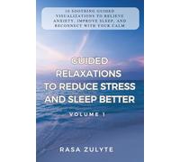 Guided Relaxations to Reduce Stress and Sleep Better (Volume 1): 10 Soothing Guided Visualizations to Relieve Anxiety, Improve Sleep, and Reconnect with Your Calm