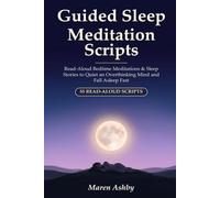 Guided Sleep Meditation Scripts: 55 Read-Aloud Bedtime Meditations & Sleep Stories to Quiet an Overthinking Mind, Ease Anxiety & Fall Asleep Fast