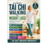 Guided Tai Chi Walking For Weight Loss: A 28-Day Indoor Workout for Seniors to Build Strength, Increase Balance, and Burn fat safely with 10 Minutes Routines (No Gym).: 1