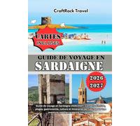 GUIDEDEVOYAGEEN SARDAIGNE2026/2027: GuidedevoyageenSardaigne2026/2027: etitinérairesde7jourspouruneaventure Conseilsd’initiés,plages,gastronomie,culture méditerranéenneinoubliable