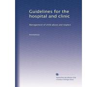 Guidelines for the hospital and clinic: Management of child abuse and neglect