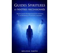 Guides Spirituels et Maîtres Ascensionnés: Repères pour le développement de la conscience, le travail intérieur et la présence consciente