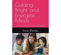 Guiding Bright and Energetic Minds: A Parent and Educator Guide to Unlocking Potential in Academics, Social Skills & Emotional Strengths for Gifted & Hyperactive Children