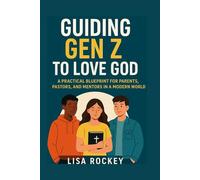 Guiding Gen Z to Love God: A Practical Blueprint for Parents, Pastors, and Mentors in a Modern World: 3
