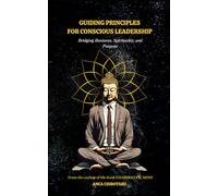 Guiding Principles for Conscious Leadership: Bridging Business, Spirituality and Purpose