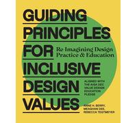 Guiding Principles for Inclusive Design Values: Reimagining Design Practice and Education - Aligned with the AIGA DEC Value Design Education Pledge
