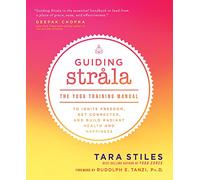Guiding Strala: The Yoga Training Manual to Ignite Freedom, Get Connected, and Build Radiant Health and Happiness