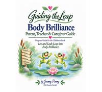 Guiding the Leap: Body Brilliance Parent, Teacher & Caregiver Guide: Program Guide for Leo and Leah Leap into Body Brilliance: Wonder Pond Book 1