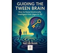 Guiding the Tween Brain: How to Raise Emotionally Intelligent Kids (Ages 8-12): Build Confidence, Resilience, and Strong Character