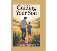 Guiding Your Son: Essential Conversations Every Parent Should Have Sooner Than Later