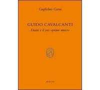 Guido Cavalcanti. Dante e il suo «primo amico»
