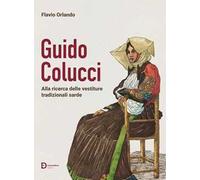 Guido Colucci. Alla ricerca delle vestiture tradizionali sarde. Nuova ediz.