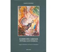 Guido De Carolis. Pittura, luce, energia. Ediz. illustrata - Onofrio Marco