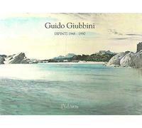 Guido Giubbini. Dipinti 1948-1990. Ediz. illustrata