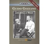 Guido Gozzano dalle Golose al Meleto (1916-2016). Con DVD