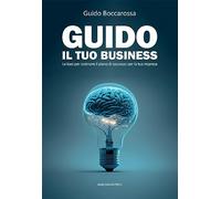 Guido il tuo business. Le basi per costruire il piano di successo per la tua impresa