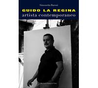 Guido La Regina. Artista contemporaneo. Ediz. illustrata - Baroni Simonetta