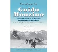 Guido Monzino. L'ultimo signore di Balbianello e le sue 21 spedizioni. Ediz. italiana e inglese