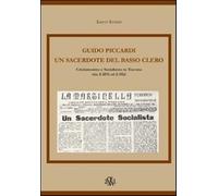 Guido Piccardi. Un sacerdote del basso clero. Cristianesimo e socialismo i...