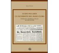 Guido Piccardi. Un sacerdote del basso clero. Cristianesimo e socialismo in Toscana tra il 1876 ed il 1912
