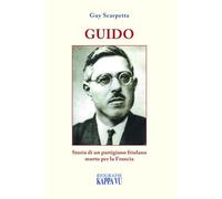Guido. Storia di un partigiano friulano morto per la Francia