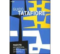 Guido Tatafiore. Catalogo della mostra (Napoli, 5 febbraio-28 marzo 2010). Ediz. illustrata
