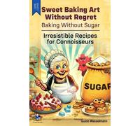 Guido Wesselman Sweet Baking Art Without Regret - Baking Without Sug (Tascabile)