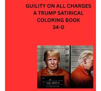 GUILITY ON ALL CHARGES: A TRUMP SATIRICAL COLORING BOOK