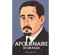 Guillaume Apollinaire: Ses plus grands écrits en 100 pages