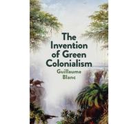 Guillaume Blanc The Invention of Green Colonialism (Copertina rigida)