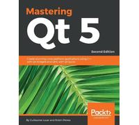 Guillaume Lazar Robin Penea Mastering Qt 5 (Tascabile)