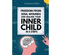 Guillaume Rabie freedom from soul wounds and healing your inner chil (Tascabile)