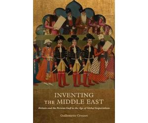Guillemette Crouzet Inventing the Middle East (Tascabile)