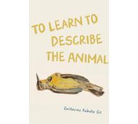 Guillermo Rebollo Gil To Learn to Describe the Animal (Tascabile)