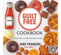 Guilt Free Cookbook: Snack like a rebel. Live like a saint.