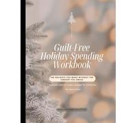 Guilt Free Holiday Spending Workbook: Create a Stress Free Christmas