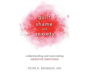 [Guilt, Shame, and Anxiety: Understanding and Overcoming Negative Emotions] [By: Peter R. Breggin] [January, 2015]