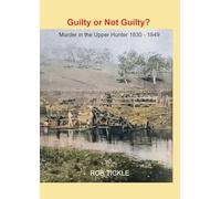 Guilty or Not Guilty: Murder in the Upper Hunter 1830-1849