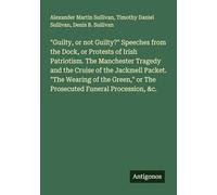 "Guilty, or not Guilty?" Speeches from the Dock, or Protests of Irish Patriotism. The Manchester Tragedy and the Cruise of the Jackmell Packet. "The ... or The Prosecuted Funeral Procession, &c.